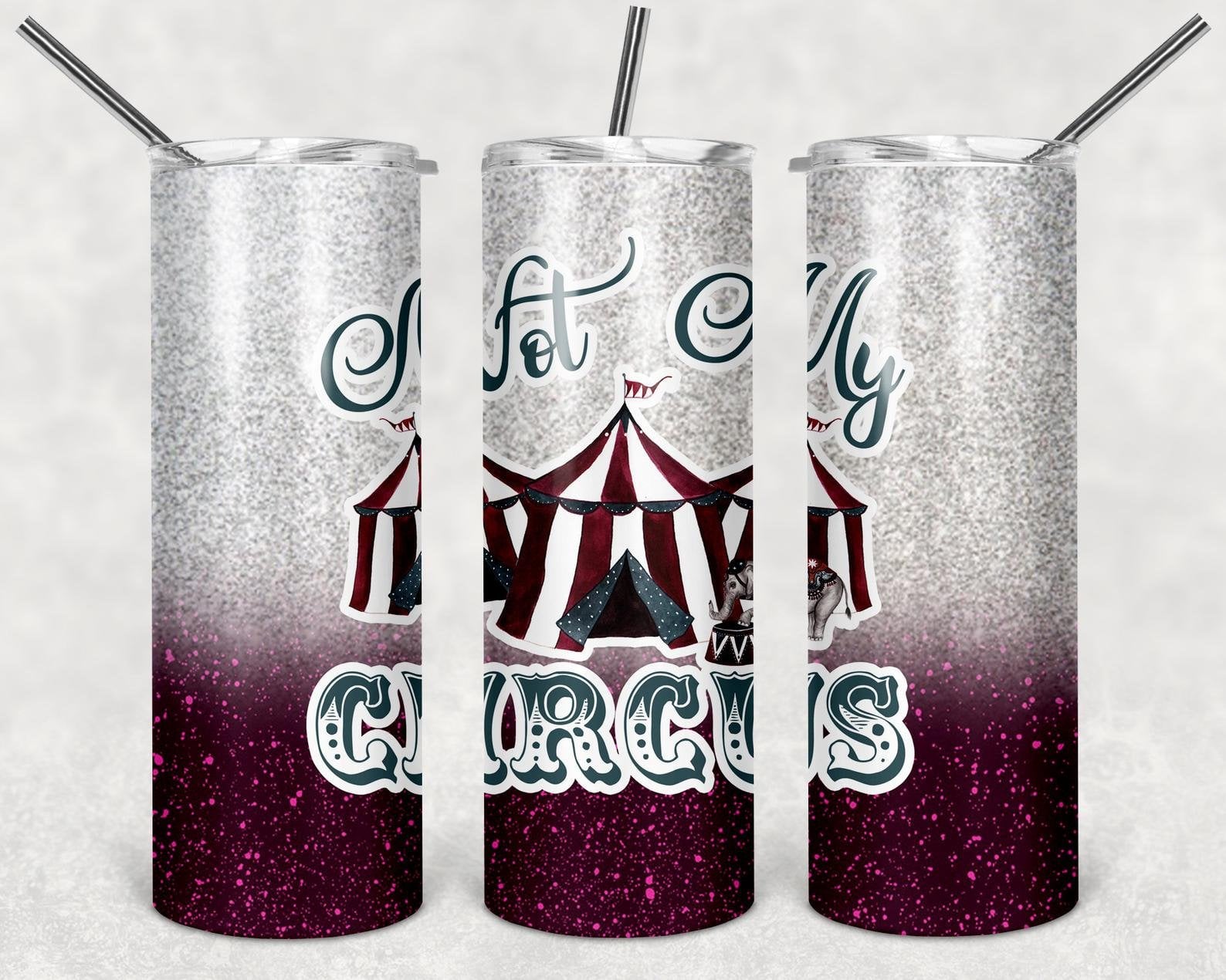 Not My Circus - Glitter, 20oz. Skinny Straight Tumbler