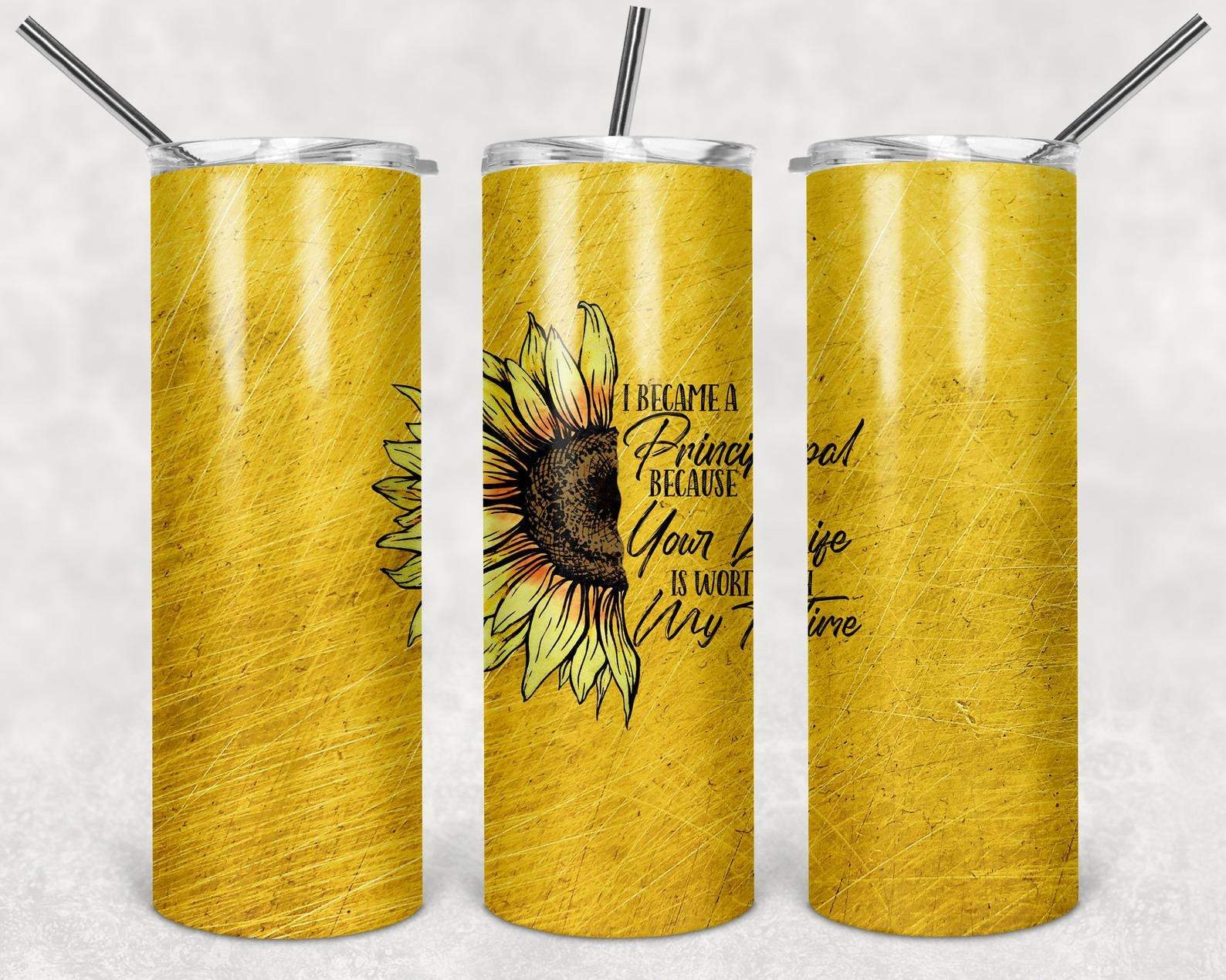 I Became a Principal because Your Life is Worth My Time, Version 1, 20oz. Skinny Straight Tumbler, PNG File