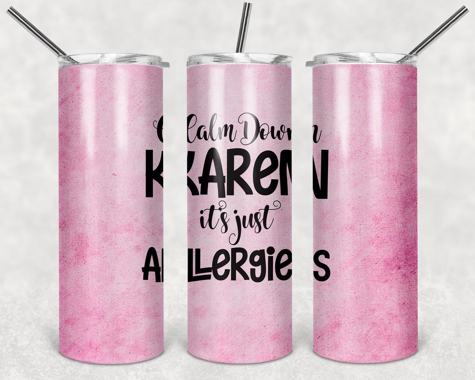 Calm Down Karen, It's Just Allergies, 20oz. Skinny Straight Tumbler, PNG File Calm Down Karen, It's Just Allergies, 20oz. Skinny Straight Tumbler, PNG File