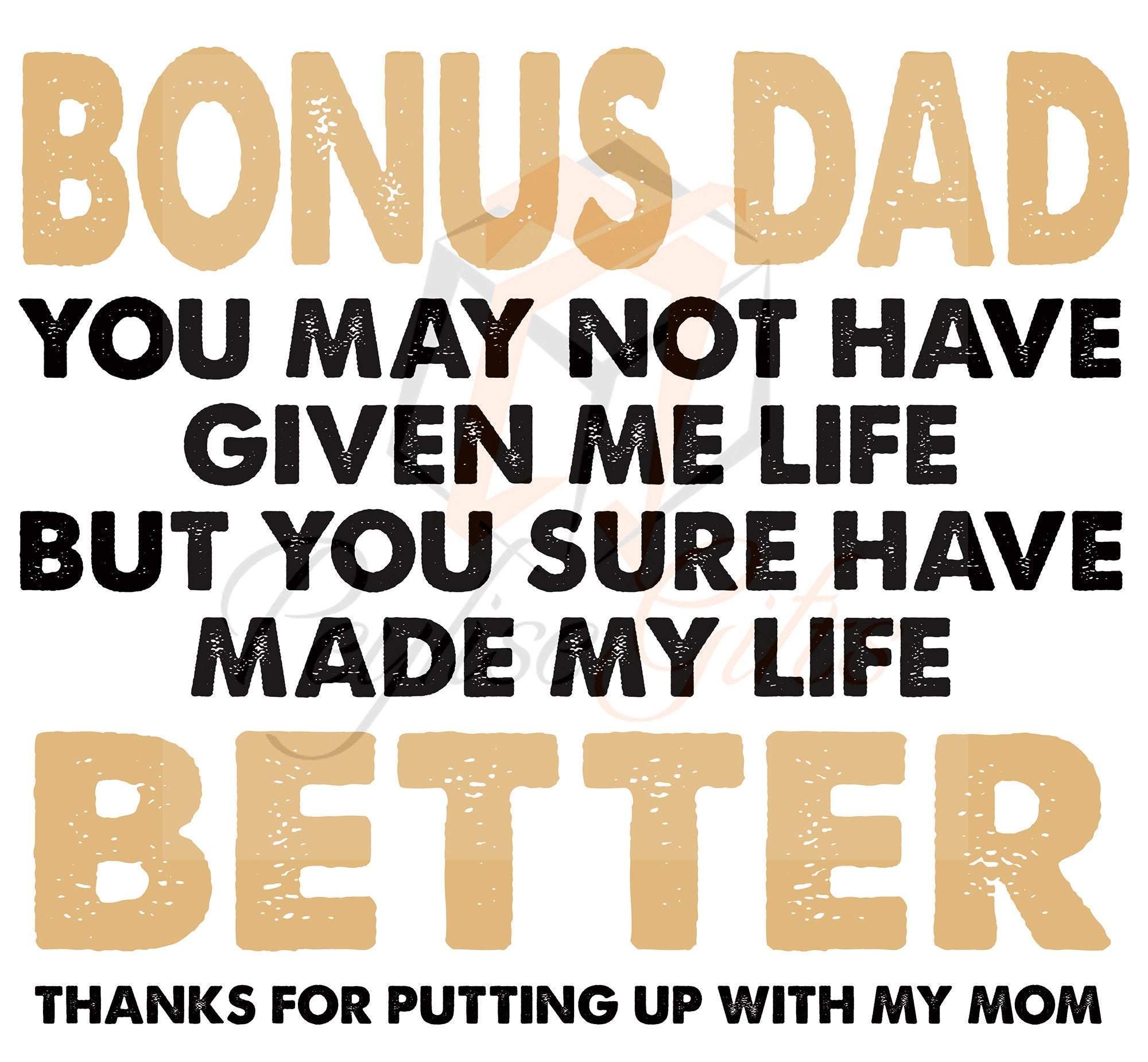 Bonus Dad You May Not Have Given Me Life But You Sure Have Made My Life Better, Step Dad, Fathers Day, The One Who Stepped Up, SVG PNG Bonus Dad You May Not Have Given Me Life But You Sure Have Made My Life Better, Step Dad, Fathers Day, The One Who Stepped Up, SVG PNG